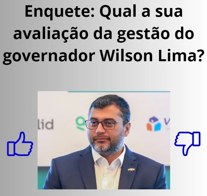 Enquete: Qual a sua avaliação da gestão do governador Wilson Lima (UB)?