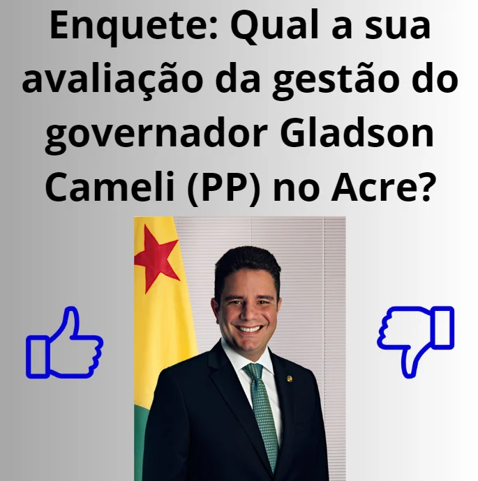Enquete: Qual a sua avaliação da gestão do governador Gladson Cameli (PP) no Acre?